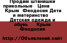 Продам штанишки прикольные › Цена ­ 400 - Крым, Феодосия Дети и материнство » Детская одежда и обувь   . Крым,Феодосия